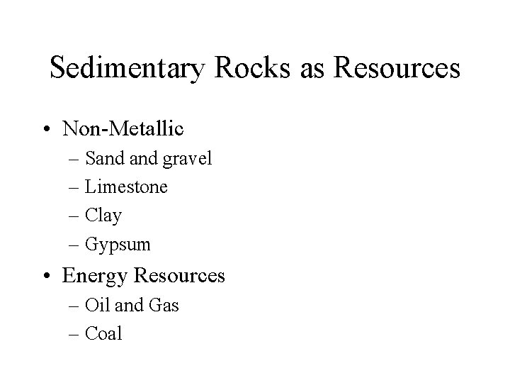 Sedimentary Rocks as Resources • Non-Metallic – Sand gravel – Limestone – Clay –