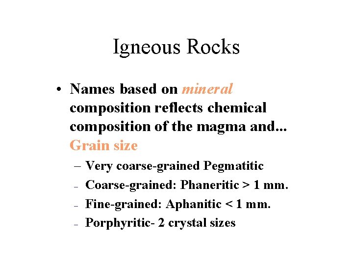 Igneous Rocks • Names based on mineral composition reflects chemical composition of the magma