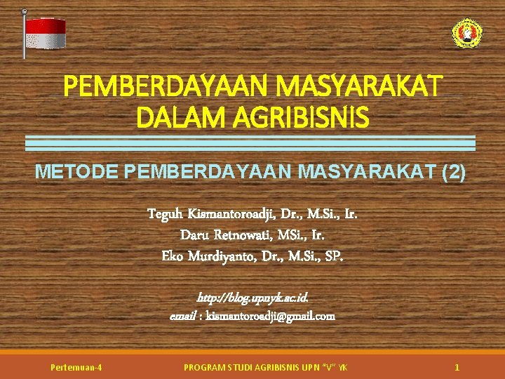 PEMBERDAYAAN MASYARAKAT DALAM AGRIBISNIS METODE PEMBERDAYAAN MASYARAKAT (2) Teguh Kismantoroadji, Dr. , M. Si.