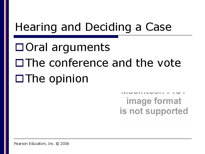 Hearing and Deciding a Case o Oral arguments o The conference and the vote
