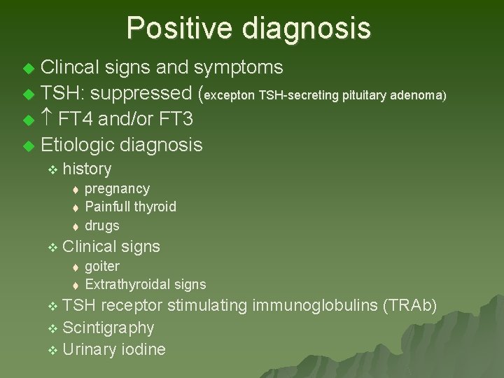 Positive diagnosis Clincal signs and symptoms u TSH: suppressed (excepton TSH-secreting pituitary adenoma) u Positive diagnosis Clincal signs and symptoms u TSH: suppressed (excepton TSH-secreting pituitary adenoma) u