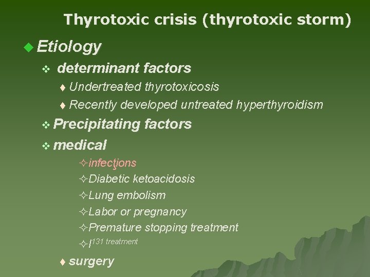 Thyrotoxic crisis (thyrotoxic storm) u Etiology v determinant factors t Undertreated thyrotoxicosis t Recently Thyrotoxic crisis (thyrotoxic storm) u Etiology v determinant factors t Undertreated thyrotoxicosis t Recently
