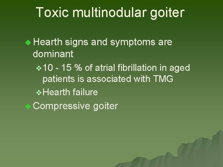 Toxic multinodular goiter u Hearth signs and symptoms are dominant v 10 - 15 Toxic multinodular goiter u Hearth signs and symptoms are dominant v 10 - 15
