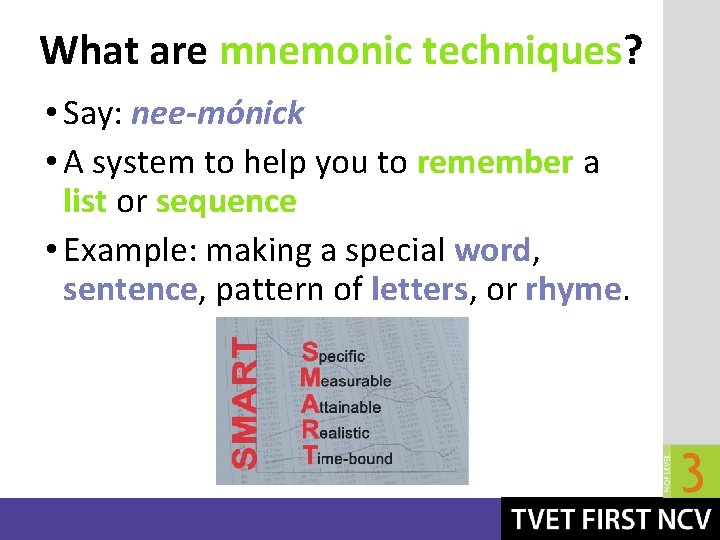 What are mnemonic techniques? • Say: nee-mónick • A system to help you to