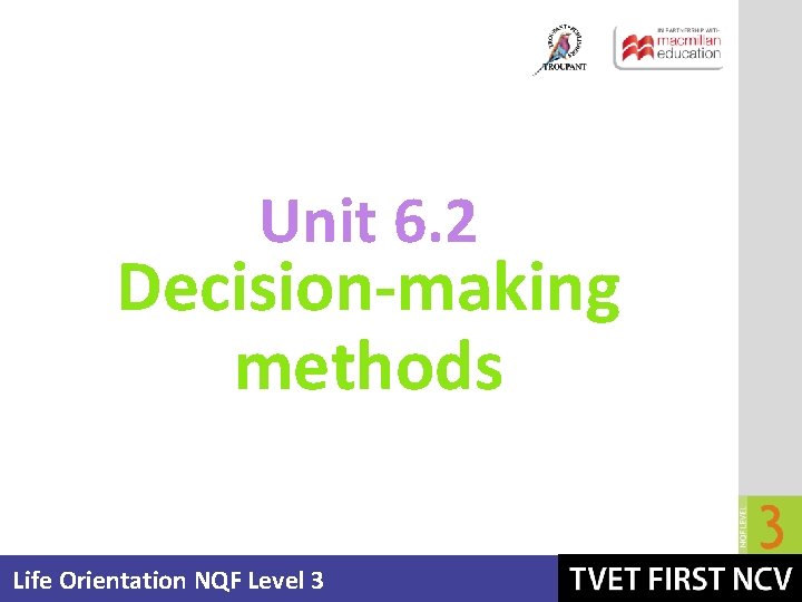 Unit 6. 2 Decision-making methods Life Orientation NQF Level 3 Unit 6. 2 Decision-making methods Life Orientation NQF Level 3