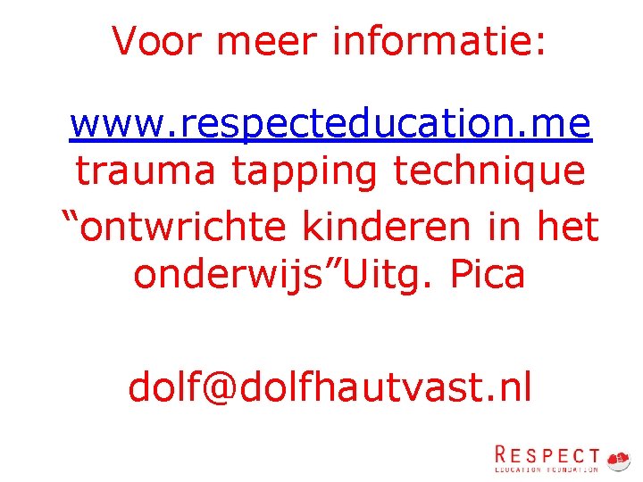 Voor meer informatie: www. respecteducation. me trauma tapping technique “ontwrichte kinderen in het onderwijs”Uitg.