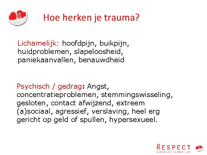 Hoe herken je trauma? Lichamelijk: hoofdpijn, buikpijn, huidproblemen, slapeloosheid, paniekaanvallen, benauwdheid Psychisch / gedrag: