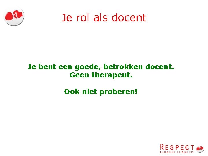 Je rol als docent Je bent een goede, betrokken docent. Geen therapeut. Ook niet