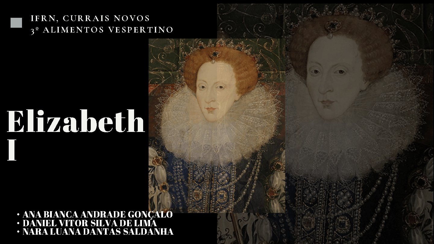 IFRN, CURRAIS NOVOS 3º ALIMENTOS VESPERTINO Elizabeth I • ANA BIANCA ANDRADE GONÇALO •