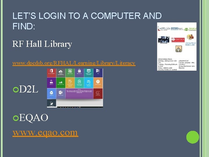 LET’S LOGIN TO A COMPUTER AND FIND: RF Hall Library www. dpcdsb. org/RFHAL/Learning/Library/Literacy D