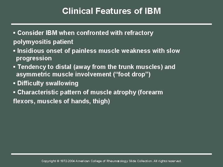 Clinical Features of IBM • Consider IBM when confronted with refractory polymyositis patient •