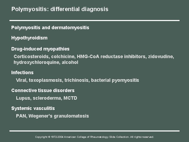 Polymyositis: differential diagnosis Polymyositis and dermatomyositis Hypothyroidism Drug-induced myopathies Corticosteroids, colchicine, HMG-Co. A reductase