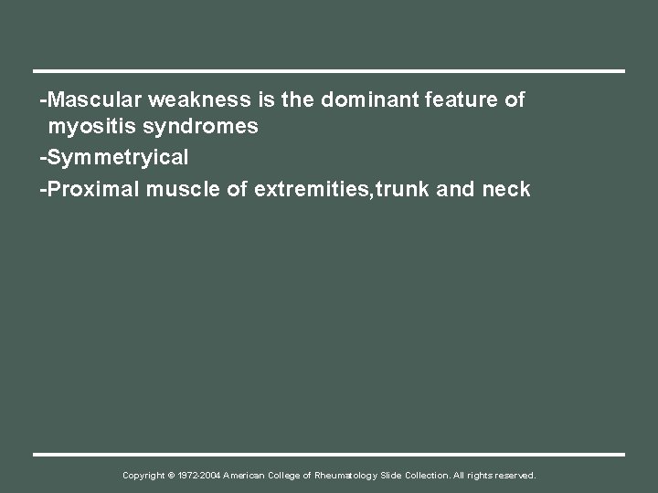 -Mascular weakness is the dominant feature of myositis syndromes -Symmetryical -Proximal muscle of extremities,