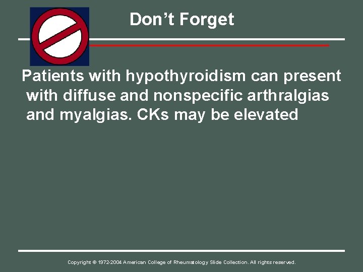 Don’t Forget Patients with hypothyroidism can present with diffuse and nonspecific arthralgias and myalgias.