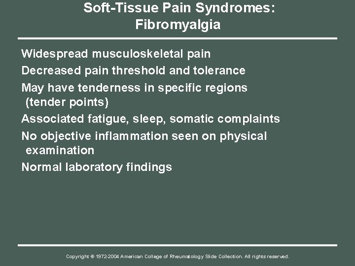 Soft-Tissue Pain Syndromes: Fibromyalgia Widespread musculoskeletal pain Decreased pain threshold and tolerance May have