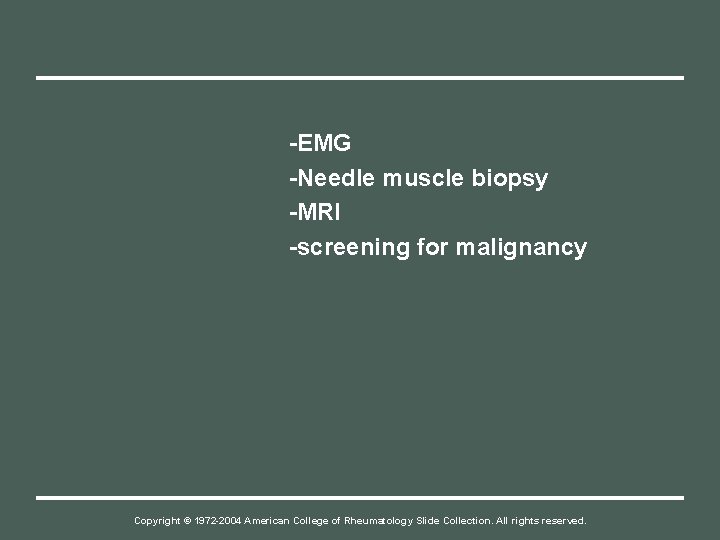 -EMG -Needle muscle biopsy -MRI -screening for malignancy Copyright © 1972 -2004 American College