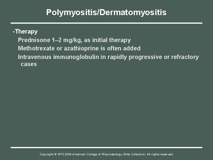 Polymyositis/Dermatomyositis -Therapy Prednisone 1– 2 mg/kg, as initial therapy Methotrexate or azathioprine is often