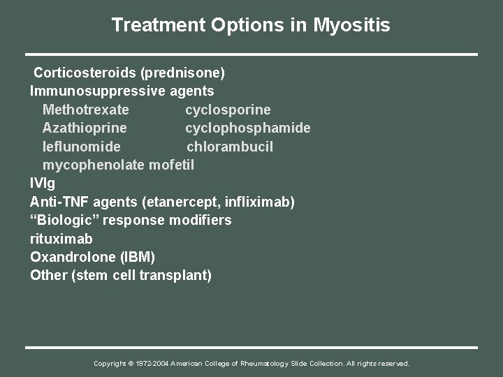 Treatment Options in Myositis Corticosteroids (prednisone) Immunosuppressive agents Methotrexate cyclosporine Azathioprine cyclophosphamide leflunomide chlorambucil