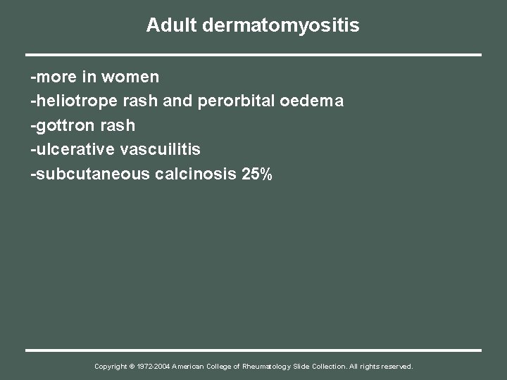 Adult dermatomyositis -more in women -heliotrope rash and perorbital oedema -gottron rash -ulcerative vascuilitis