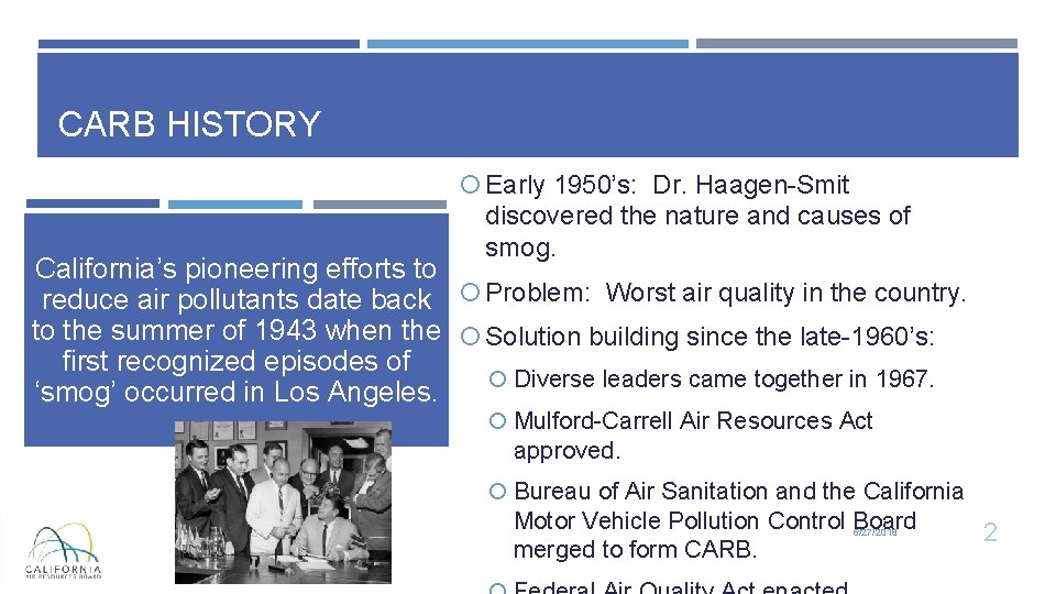 CARB HISTORY Early 1950’s: Dr. Haagen-Smit discovered the nature and causes of smog. California’s CARB HISTORY Early 1950’s: Dr. Haagen-Smit discovered the nature and causes of smog. California’s