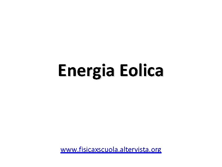 Energia Eolica www. fisicaxscuola. altervista. org Energia Eolica www. fisicaxscuola. altervista. org