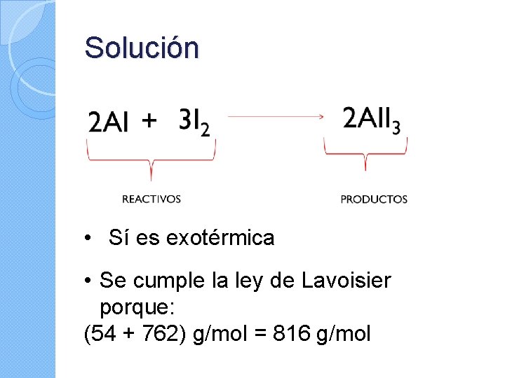 Solución • Sí es exotérmica • Se cumple la ley de Lavoisier porque: (54