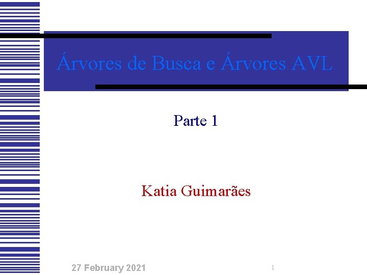 Árvores de Busca e Árvores AVL Parte 1 Katia Guimarães 27 February 2021 1