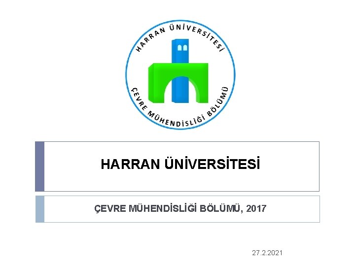 HARRAN ÜNİVERSİTESİ ÇEVRE MÜHENDİSLİĞİ BÖLÜMÜ, 2017 27. 2. 2021 