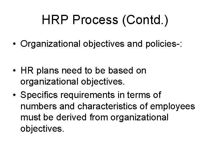 HRP Process (Contd. ) • Organizational objectives and policies-: • HR plans need to