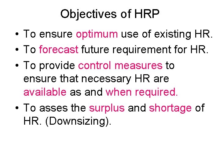 Objectives of HRP • To ensure optimum use of existing HR. • To forecast