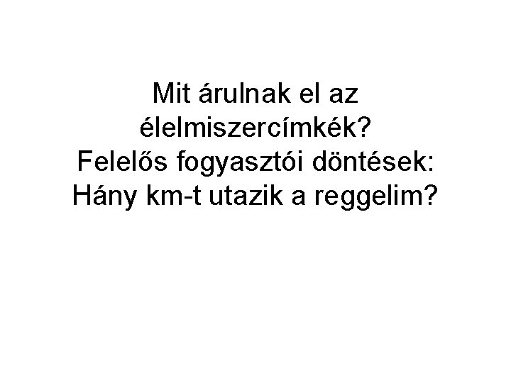 Mit árulnak el az élelmiszercímkék? Felelős fogyasztói döntések: Hány km-t utazik a reggelim? 