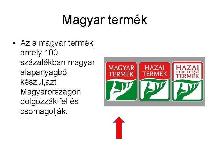 Magyar termék • Az a magyar termék, amely 100 százalékban magyar alapanyagból készül, azt