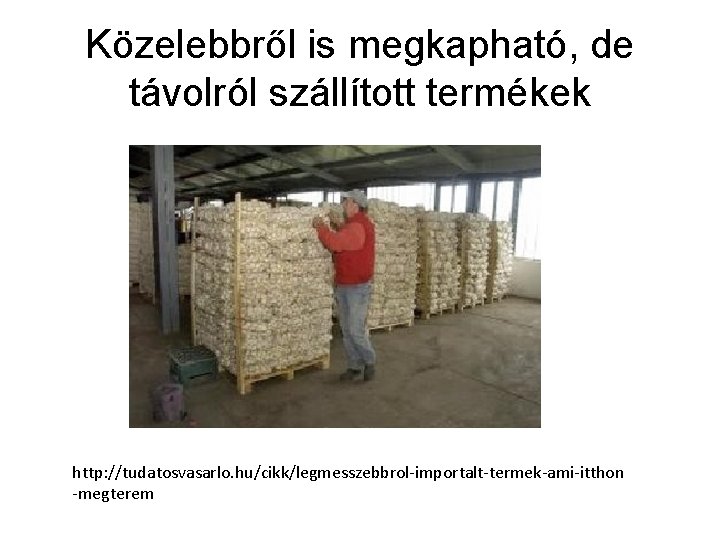 Közelebbről is megkapható, de távolról szállított termékek http: //tudatosvasarlo. hu/cikk/legmesszebbrol-importalt-termek-ami-itthon -megterem 