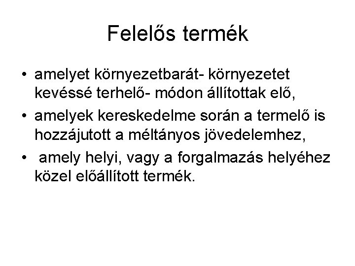 Felelős termék • amelyet környezetbarát- környezetet kevéssé terhelő- módon állítottak elő, • amelyek kereskedelme