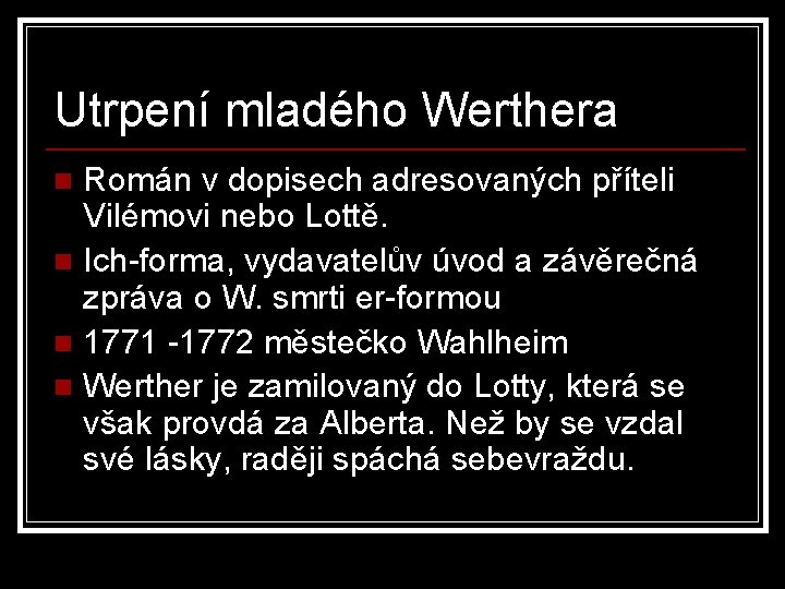 Utrpení mladého Werthera Román v dopisech adresovaných příteli Vilémovi nebo Lottě. n Ich-forma, vydavatelův