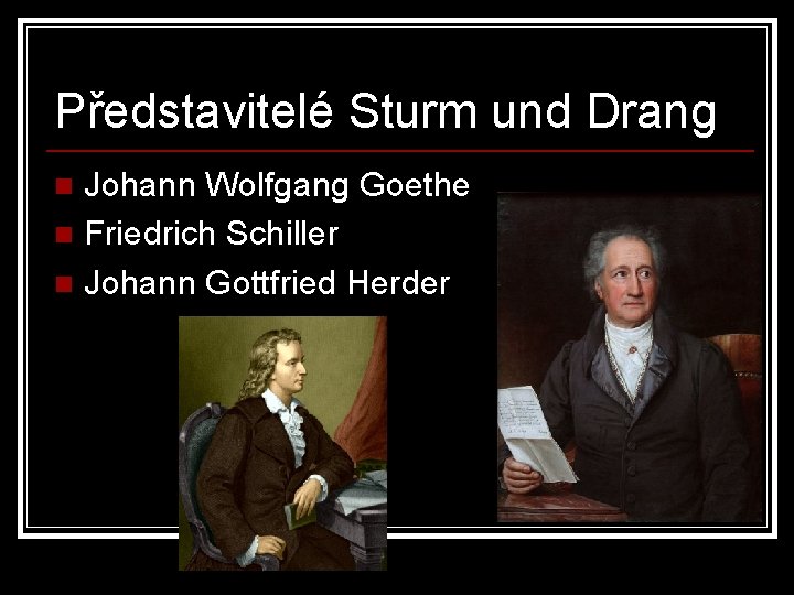 Představitelé Sturm und Drang Johann Wolfgang Goethe n Friedrich Schiller n Johann Gottfried Herder