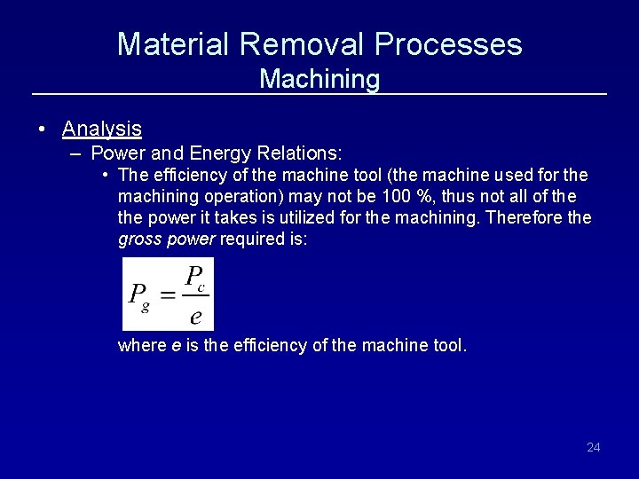 Material Removal Processes Machining • Analysis – Power and Energy Relations: • The efficiency