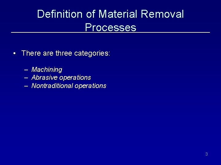 Definition of Material Removal Processes • There are three categories: – Machining – Abrasive