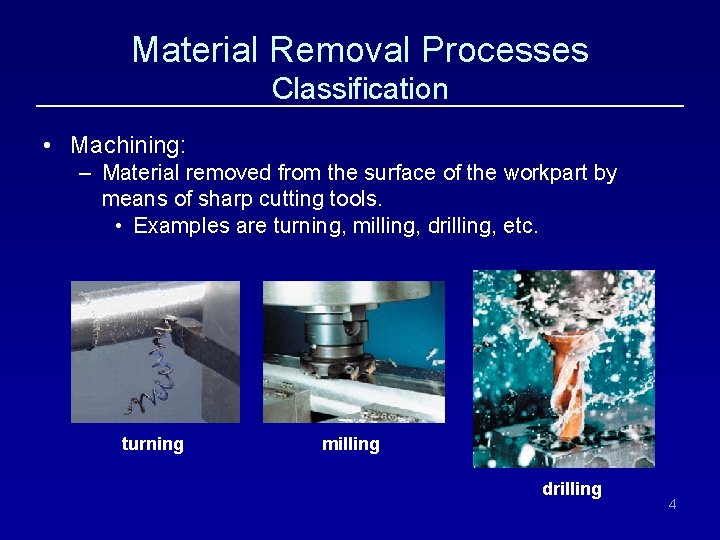Material Removal Processes Classification • Machining: – Material removed from the surface of the