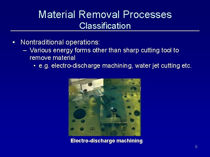 Material Removal Processes Classification • Nontraditional operations: – Various energy forms other than sharp