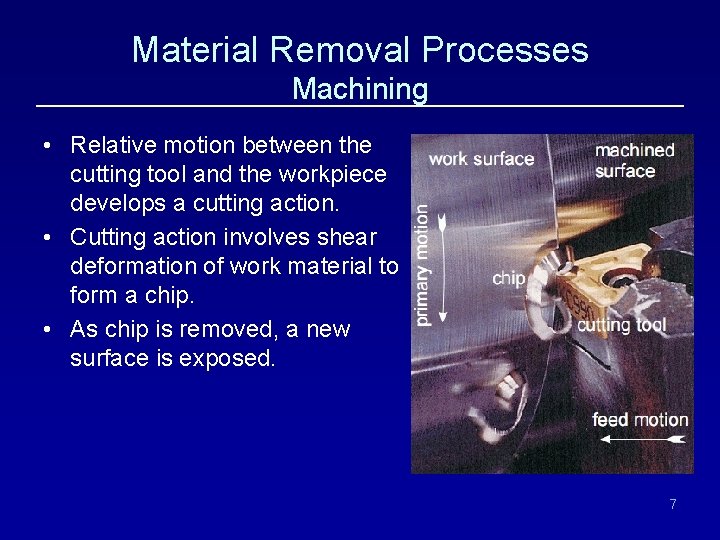 Material Removal Processes Machining • Relative motion between the cutting tool and the workpiece