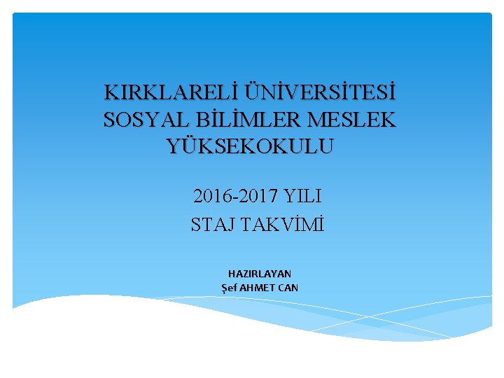 KIRKLARELİ ÜNİVERSİTESİ SOSYAL BİLİMLER MESLEK YÜKSEKOKULU 2016 -2017 YILI STAJ TAKVİMİ HAZIRLAYAN Şef AHMET