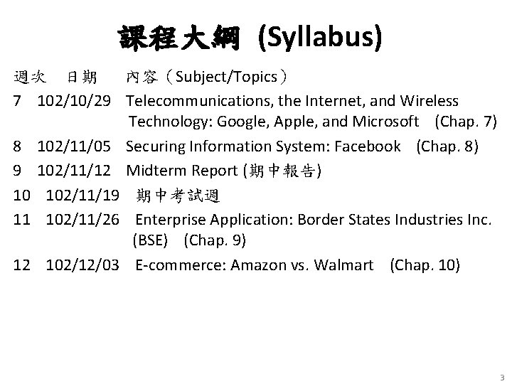 課程大綱 (Syllabus) 週次 日期 內容（Subject/Topics） 7 102/10/29 Telecommunications, the Internet, and Wireless Technology: Google,