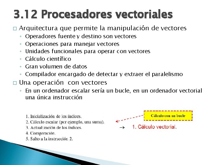 3. 12 Procesadores vectoriales � Arquitectura que permite la manipulación de vectores ◦ ◦