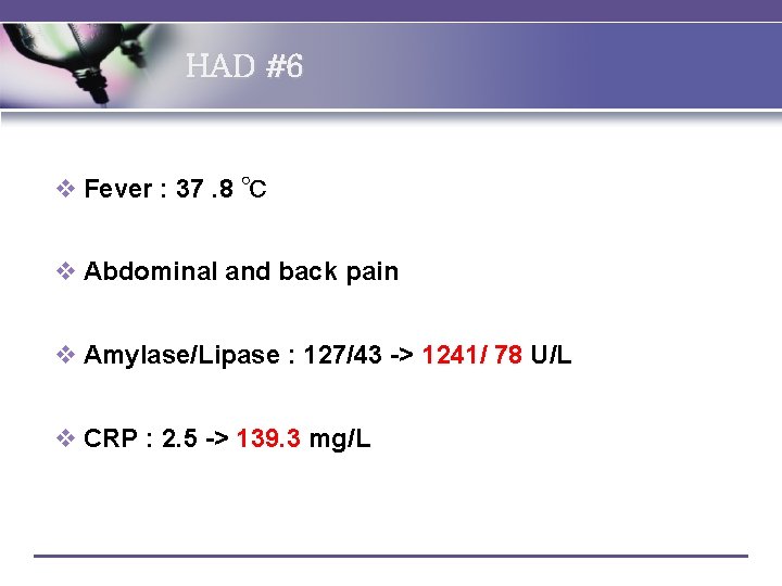 HAD #6 v Fever : 37. 8 ℃ v Abdominal and back pain v