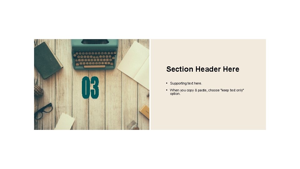 Section Header Here • Supporting text here. • When you copy & paste, choose