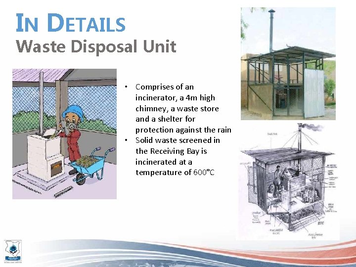 IN DETAILS Waste Disposal Unit • Comprises of an incinerator, a 4 m high