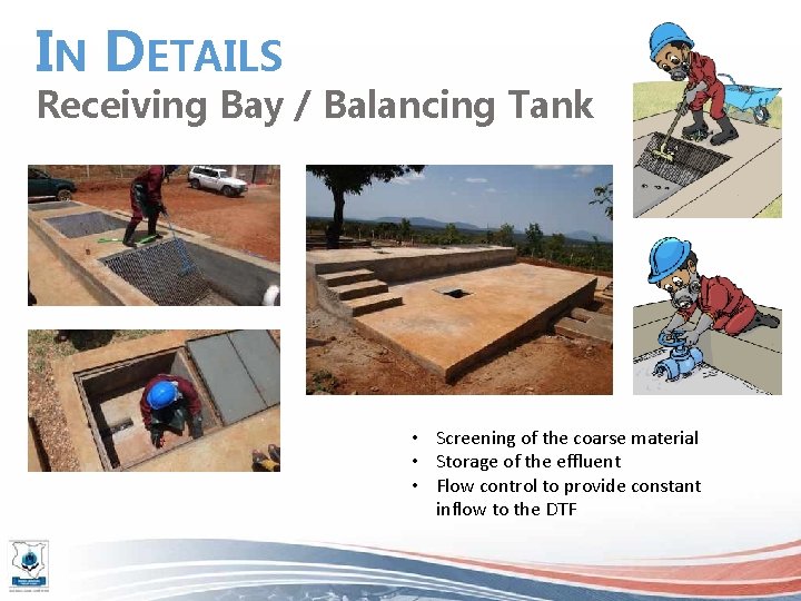 IN DETAILS Receiving Bay / Balancing Tank • Screening of the coarse material •