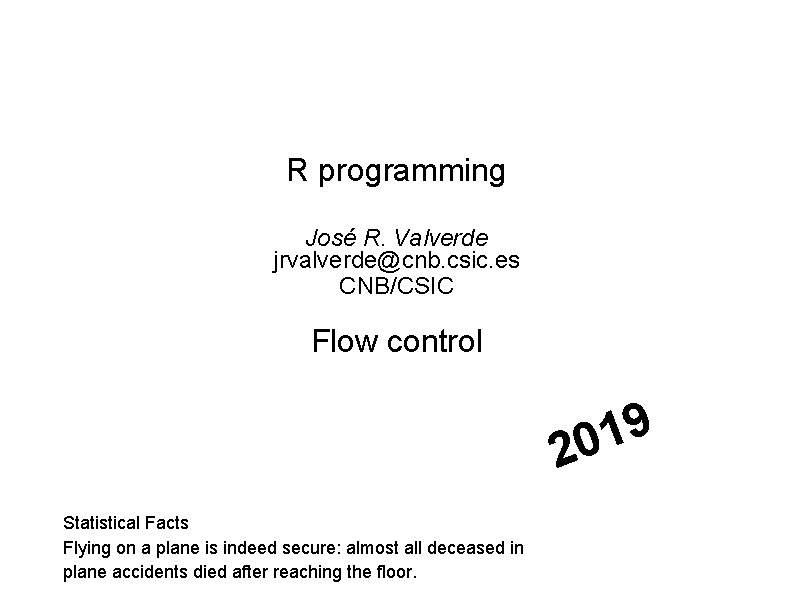 R programming José R. Valverde jrvalverde@cnb. csic. es CNB/CSIC Flow control 9 1 20