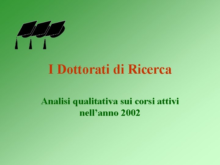 I Dottorati di Ricerca Analisi qualitativa sui corsi attivi nell’anno 2002 